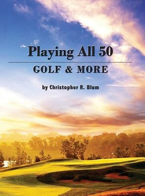 Playing All 50 - Golf & More by Blum, Christopher R.