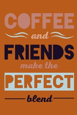 Coffee and Friends Make the Perfect Blend by Journals, Java