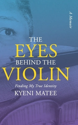 The Eyes Behind The Violin: A Memoir: Finding My True Identity by Matee, Kyeni