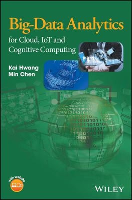 Big-Data Analytics for Cloud, IoT and Cognitive Computing by Hwang, Kai