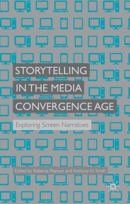Storytelling in the Media Convergence Age: Exploring Screen Narratives by Pearson, R.