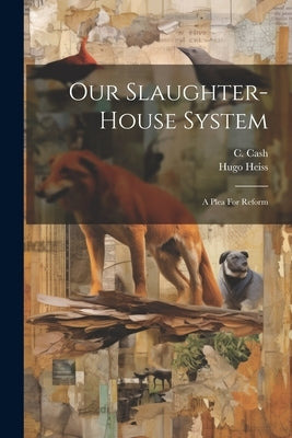 Our Slaughter-house System: A Plea For Reform by Cash, C.