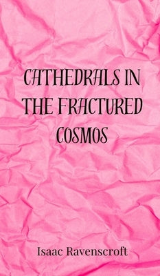 Cathedrals in the Fractured Cosmos by Ravenscroft, Isaac