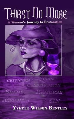 Thirst No More: A Woman's Journey to Restoration by Bentley, Yvette Wilson