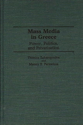 Mass Media in Greece: Power, Politics and Privatization by Zaharopoulos, Thimios