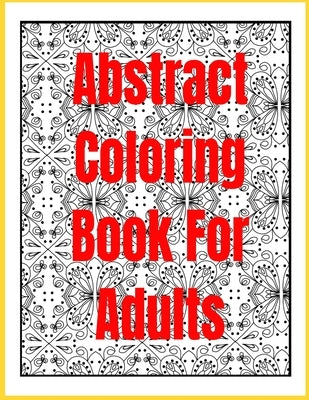 Abstract Coloring Book for Adults: 88 Pages 43 COLORING PAGES Abstract Coloring Book for Adults by Estévez Jle, José Lizandro