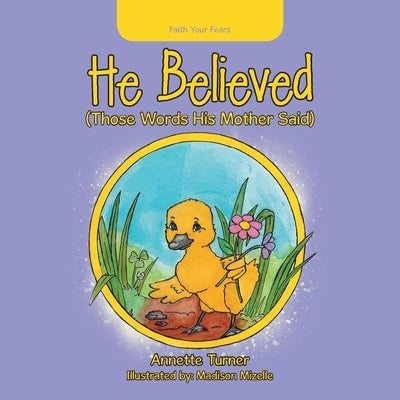 He Believed: (Those Words His Mother Said) by Turner, Annette