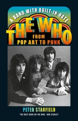 A Band with Built-In Hate: The Who from Pop Art to Punk by Stanfield, Peter