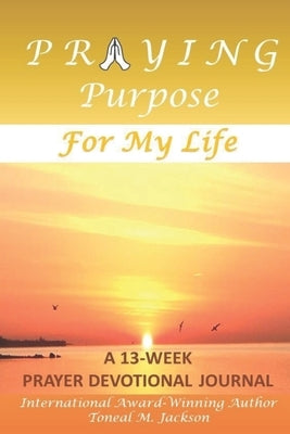 Praying Purpose for My Life by Jackson, Toneal M.