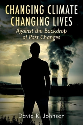 Changing Climate Changing Lives: Against the Backdrop of Past Changes by Johnson, David R.