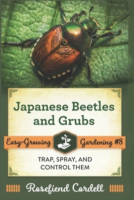 Japanese Beetles and Grubs: Trap, Spray, and Control Them by Cordell, Rosefiend