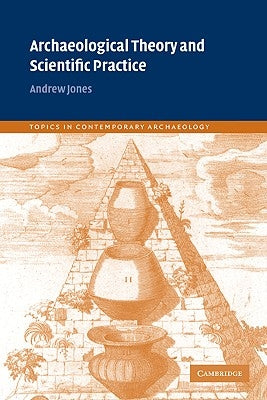 Archaeological Theory and Scientific Practice by Jones, Andrew