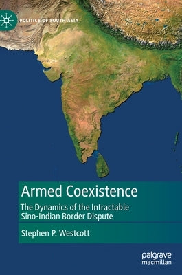 Armed Coexistence: The Dynamics of the Intractable Sino-Indian Border Dispute by Westcott, Stephen P.
