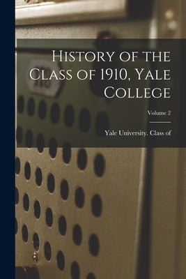 History of the Class of 1910, Yale College; Volume 2 by Yale University Class of 1910