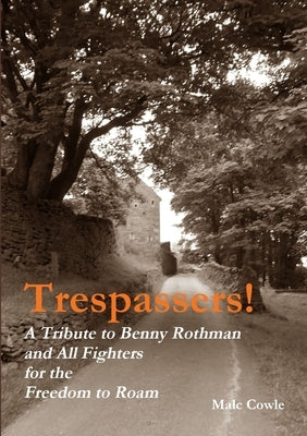 Trespassers! A Tribute to Fighters for the Freedom to Roam by Cowle, Malc