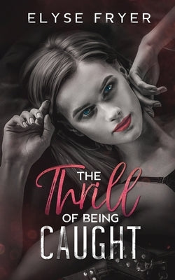 The Thrill of Being Caught by Fryer, Elyse