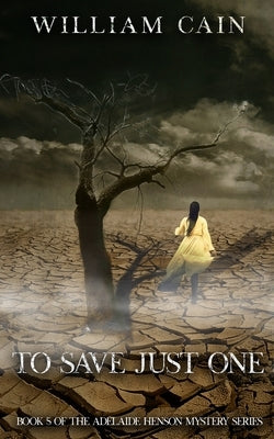 To Save Just One: Book 5 of the Adelaide Henson Mystery Series by Cain, William