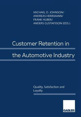 Customer Retention in the Automotive Industry: Quality, Satisfaction and Loyalty by Johnson, Michael D.