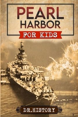 Pearl Harbor: Enchanting United States History of Most Influential Events from Pearl Harbor for Kids by Dr History