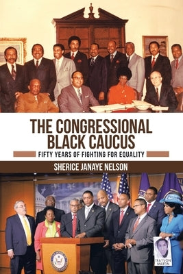 The Congressional Black Caucus: Fifty Years of Fighting for Equality by Nelson, Sherice Janaye