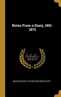 Notes From a Diary, 1851-1872 by Grant Duff, Mountstuart Elphinstone