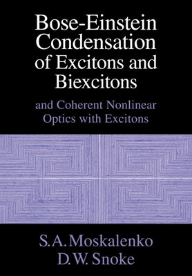 Bose-Einstein Condensation of Excitons and Biexcitons: And Coherent Nonlinear Optics with Excitons by Moskalenko, S. A.