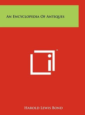 An Encyclopedia Of Antiques by Bond, Harold Lewis