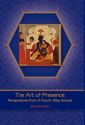 Art of Presence: Perspectives From A Fourth Way School by Haven, Girard