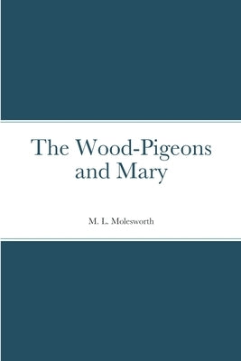 The Wood-Pigeons and Mary by Molesworth, M. L.