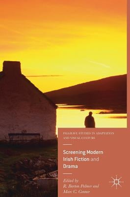 Screening Modern Irish Fiction and Drama by Palmer, R. Barton