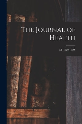 The Journal of Health; v.1 (1829-1830) by Anonymous
