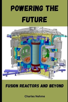 Powering the Future: Fusion Reactors and Beyond by Nehme, Charles