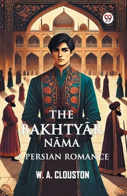 The Bakhtyar Nama A Persian Romance by Clouston, Ed W. a.