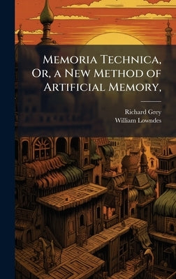 Memoria Technica, Or, a New Method of Artificial Memory, by Grey, Richard