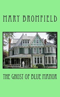 The Ghosts of Blue Manor by Bromfield, Mary
