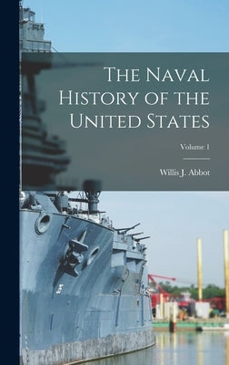 The Naval History of the United States; Volume 1 by Abbot, Willis J.