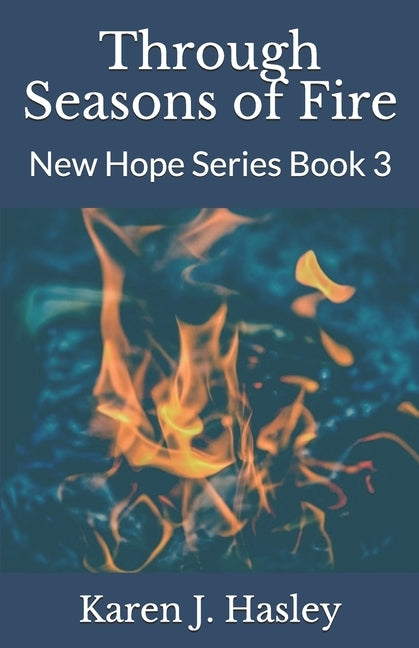 Through Seasons of Fire by Hasley, Karen J.