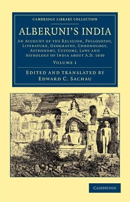 Alberuni's India: An Account of the Religion, Philosophy, Literature, Geography, Chronology, Astronomy, Customs, Laws and Astrology of I by Bīrūnī, Muḥammad Ib