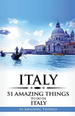 Italy: Italy Travel Guide: 51 Amazing Things to Do in Italy by Things, 51 Amazing