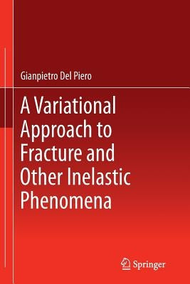 A Variational Approach to Fracture and Other Inelastic Phenomena by del Piero, Gianpietro