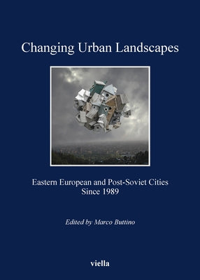 Changing Urban Landscapes: Eastern European and Post-Soviet Cities Since 1989 by Buttino, Marco