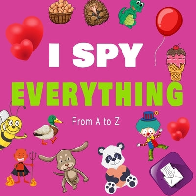 I Spy Everything, From a to z: A BOOK OF PICTURE RIDDLES, I SPY WITH MY LITTLE EYE IS A A FUN GUESSING GAME BOOK FOR 2-5 YEAR OLDS, A BEST GIFTS FOR by Kids, Education