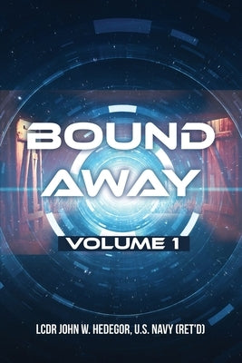 Bound Away: Volume 1 by Hedegor, U. S. Navy (Ret'd) Lcdr John