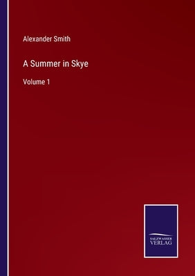 A Summer in Skye: Volume 1 by Smith, Alexander