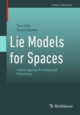 Lie Models for Spaces: A New Approach to Rational Homotopy by Félix, Yves