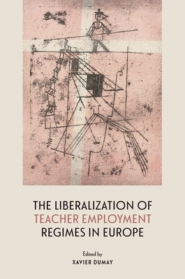 The Liberalization of Teacher Employment Regimes in Europe by Dumay, Xavier