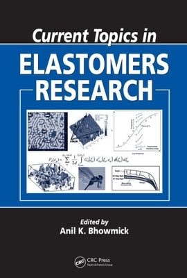 Current Topics in Elastomers Research by Bhowmick, Anil K.