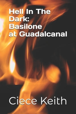 Hell In The Dark: Basilone: Guadalcanal by Keith, Ciece