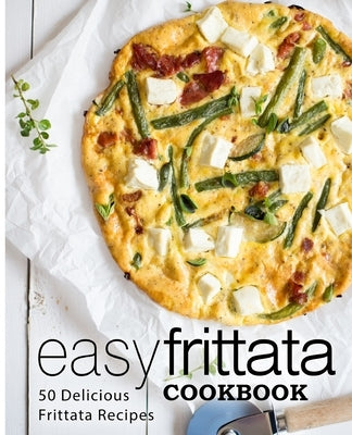 Easy Frittata Cookbook: 50 Delicious Frittata Recipes by Press, Booksumo
