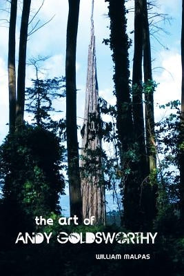 The Art of Andy Goldsworthy by Malpas, William